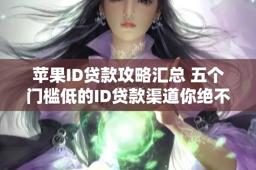 苹果ID贷款攻略汇总 五个门槛低的ID贷款渠道你绝不能错过