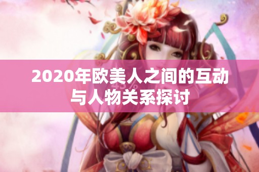 2020年欧美人之间的互动与人物关系探讨