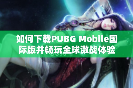 如何下载PUBG Mobile国际版并畅玩全球激战体验