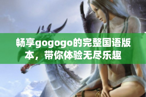 畅享gogogo的完整国语版本，带你体验无尽乐趣