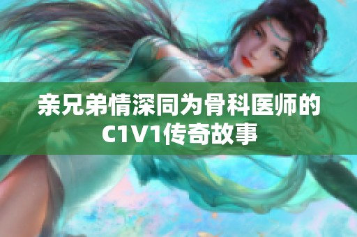 亲兄弟情深同为骨科医师的C1V1传奇故事