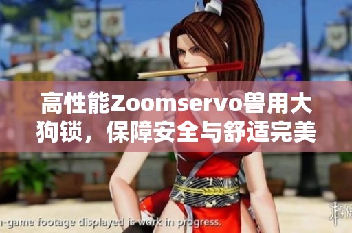 高性能Zoomservo兽用大狗锁，保障安全与舒适完美结合