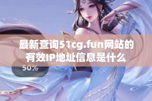 最新查询51cg.fun网站的有效IP地址信息是什么