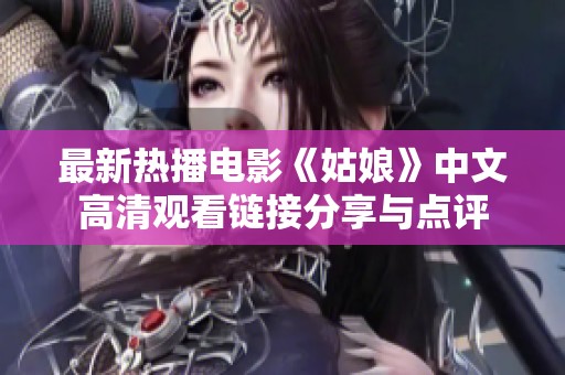 最新热播电影《姑娘》中文高清观看链接分享与点评