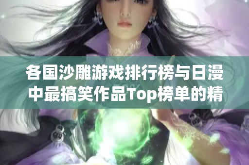 各国沙雕游戏排行榜与日漫中最搞笑作品Top榜单的精彩对比