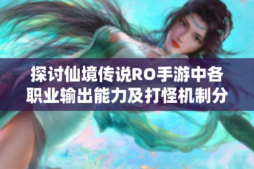 探讨仙境传说RO手游中各职业输出能力及打怪机制分析