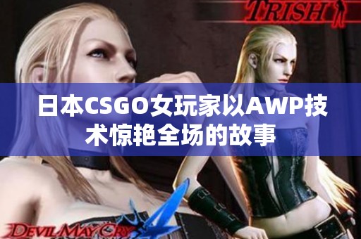 日本CSGO女玩家以AWP技术惊艳全场的故事