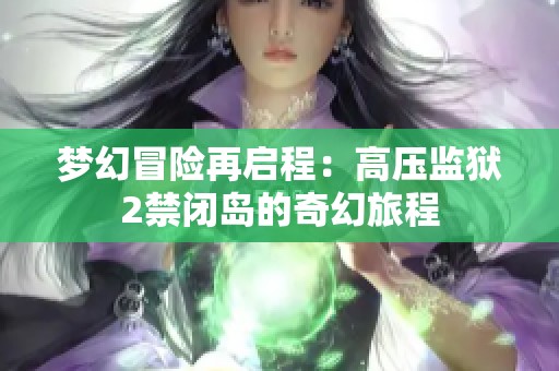 梦幻冒险再启程：高压监狱2禁闭岛的奇幻旅程