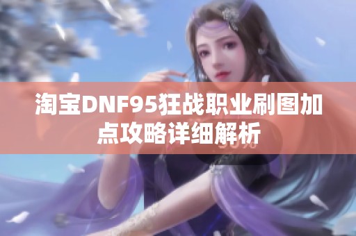 淘宝DNF95狂战职业刷图加点攻略详细解析