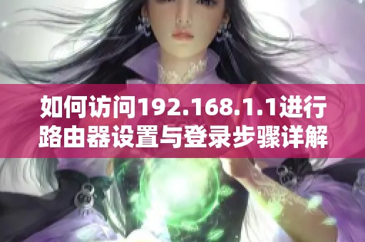 如何访问192.168.1.1进行路由器设置与登录步骤详解