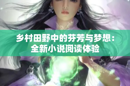 乡村田野中的芬芳与梦想：全新小说阅读体验