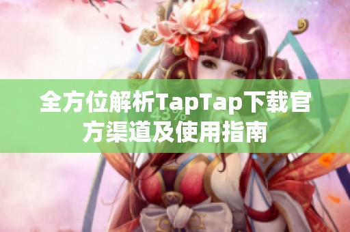 全方位解析TapTap下载官方渠道及使用指南