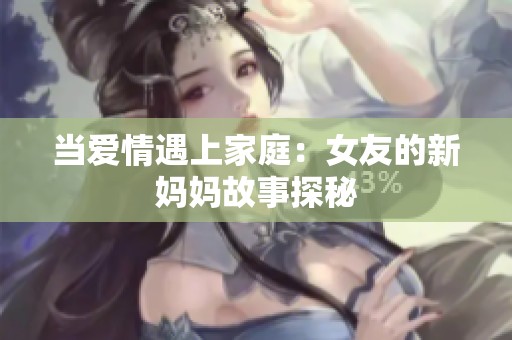 当爱情遇上家庭：女友的新妈妈故事探秘