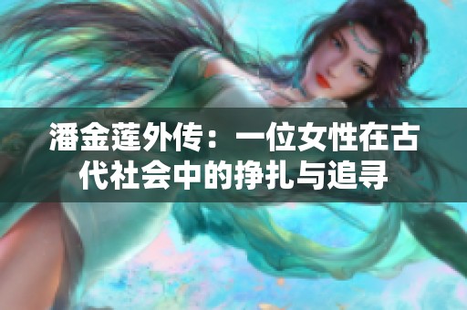 潘金莲外传：一位女性在古代社会中的挣扎与追寻