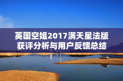 英国空姐2017满天星法版获评分析与用户反馈总结