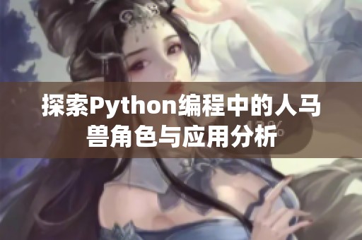 探索Python编程中的人马兽角色与应用分析