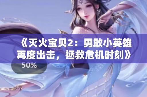 《灭火宝贝2：勇敢小英雄再度出击，拯救危机时刻》