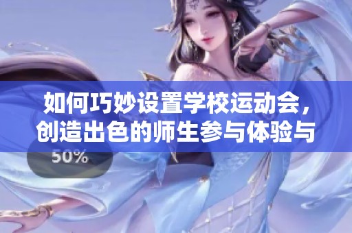 如何巧妙设置学校运动会，创造出色的师生参与体验与活动氛围