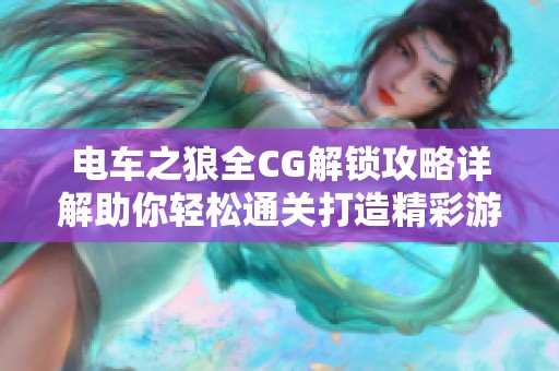 电车之狼全CG解锁攻略详解助你轻松通关打造精彩游戏体验