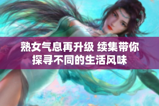 熟女气息再升级 续集带你探寻不同的生活风味