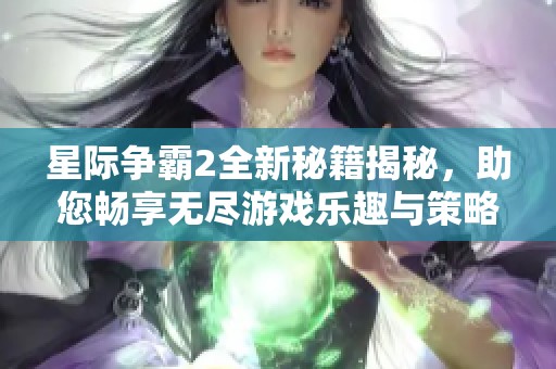 星际争霸2全新秘籍揭秘，助您畅享无尽游戏乐趣与策略选择！