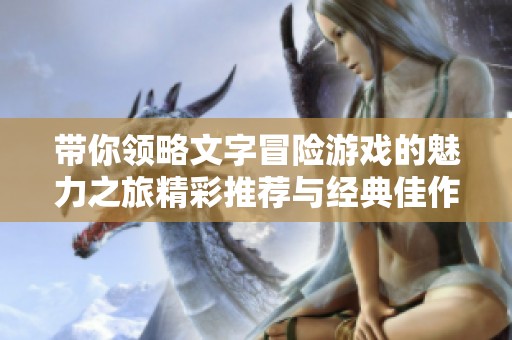 带你领略文字冒险游戏的魅力之旅精彩推荐与经典佳作盘点
