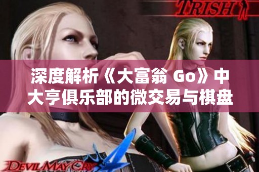 深度解析《大富翁 Go》中大亨俱乐部的微交易与棋盘游戏元素