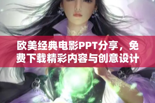 欧美经典电影PPT分享，免费下载精彩内容与创意设计方案