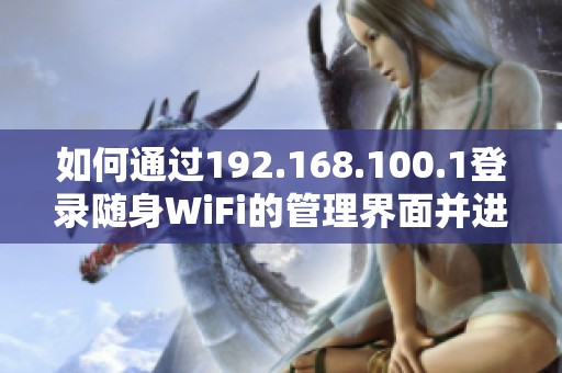 如何通过192.168.100.1登录随身WiFi的管理界面并进行设置