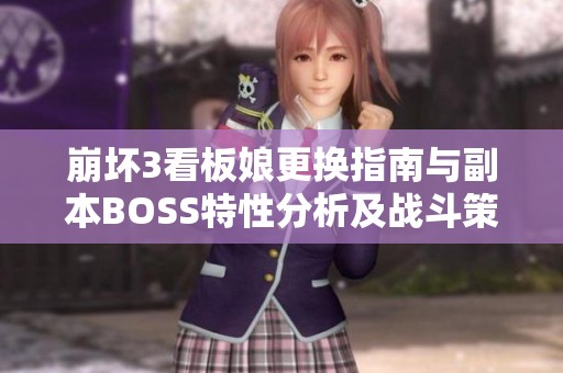 崩坏3看板娘更换指南与副本BOSS特性分析及战斗策略分享