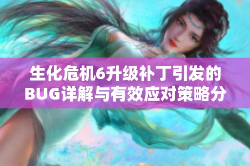 生化危机6升级补丁引发的BUG详解与有效应对策略分享