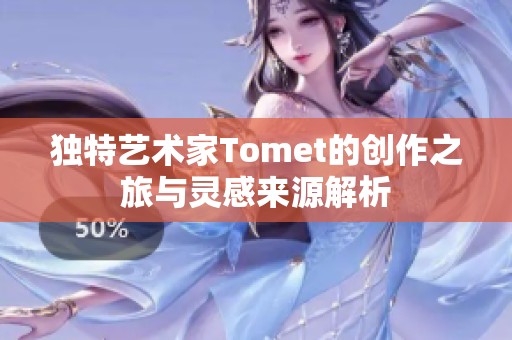 独特艺术家Tomet的创作之旅与灵感来源解析