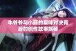 牛爷爷与小丽的趣味对决背后的创作故事揭秘