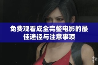 免费观看成全完整电影的最佳途径与注意事项