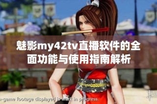 魅影my42tv直播软件的全面功能与使用指南解析