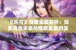 《乐可》漫画全篇解析：探索角色关系与情感发展的深层次意味