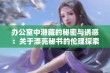 办公室中潜藏的秘密与诱惑：关于漂亮秘书的伦理探索