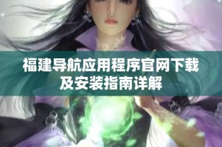 福建导航应用程序官网下载及安装指南详解