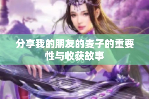 分享我的朋友的麦子的重要性与收获故事